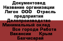 Документовед › Название организации ­ Лигон, ООО › Отрасль предприятия ­ Делопроизводство › Минимальный оклад ­ 16 500 - Все города Работа » Вакансии   . Крым,Бахчисарай